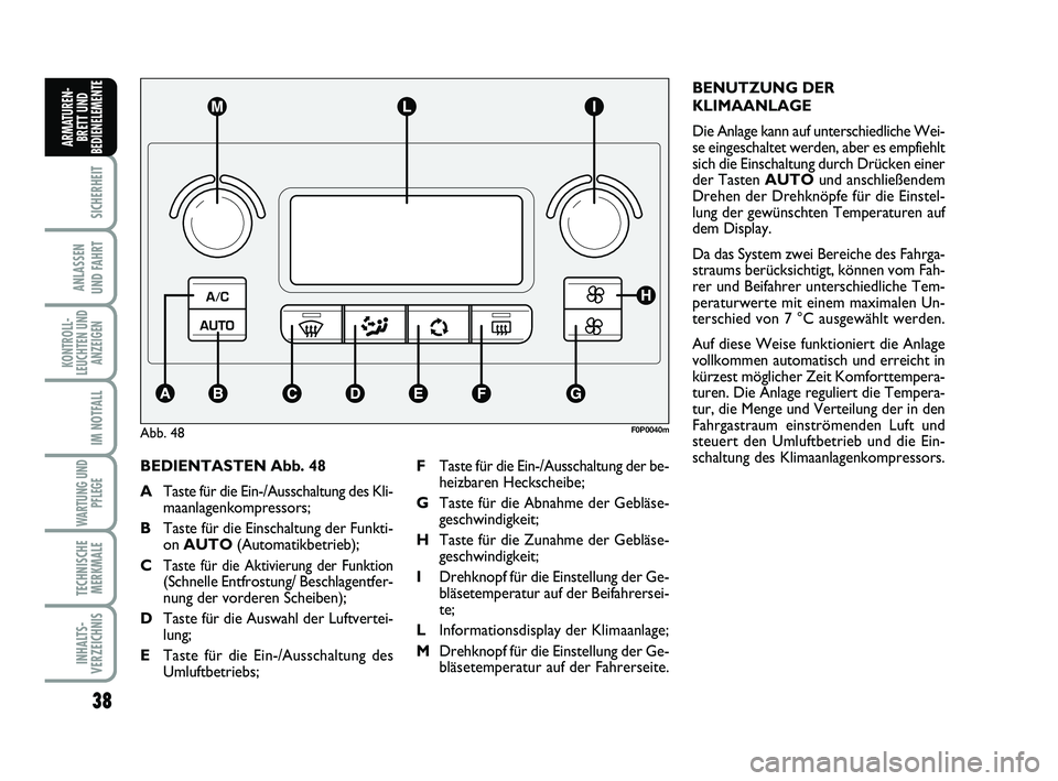 FIAT SCUDO 2013 Betriebsanleitung (in German) 38
SICHERHEIT
ANLASSEN
UND FAHRT
KONTROLL-
LEUCHTEN UND
ANZEIGEN
IM NOTFALL
WARTUNG UND
PFLEGE
TECHNISCHE
MERKMALE
INHALTS-
VERZEICHNIS
ARMATUREN-
BRETT UND
BEDIENELEMENT
E
BEDIENTASTEN Abb. 48
ATas FIAT SCUDO 2013 Betriebsanleitung (in German) 38
SICHERHEIT
ANLASSEN
UND FAHRT
KONTROLL-
LEUCHTEN UND
ANZEIGEN
IM NOTFALL
WARTUNG UND
PFLEGE
TECHNISCHE
MERKMALE
INHALTS-
VERZEICHNIS
ARMATUREN-
BRETT UND
BEDIENELEMENT
E
BEDIENTASTEN Abb. 48
ATas