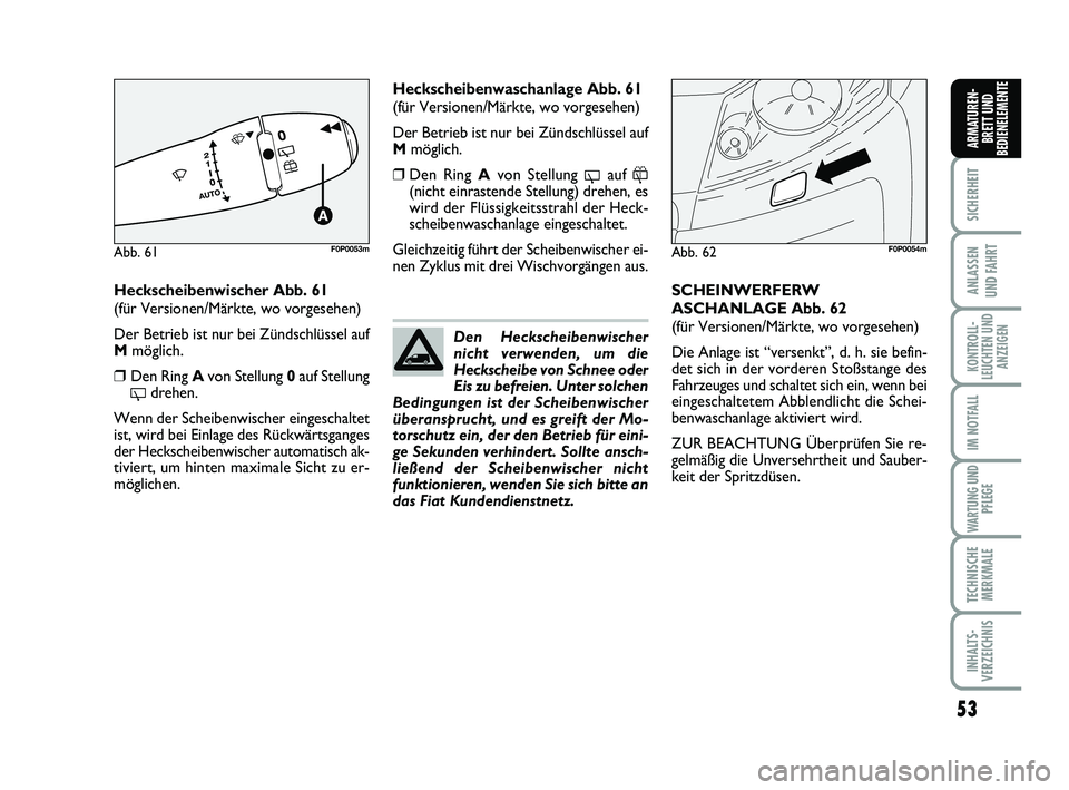 FIAT SCUDO 2013 Betriebsanleitung (in German) 53
SICHERHEIT
ANLASSEN
UND FAHRT
KONTROLL-
LEUCHTEN UND
ANZEIGEN
IM NOTFALL
WARTUNG UND
PFLEGE
TECHNISCHE
MERKMALE
INHALTS-
VERZEICHNIS
ARMATUREN-
BRETT UND
BEDIENELEMENTE
Heckscheibenwischer Abb. 61 FIAT SCUDO 2013 Betriebsanleitung (in German) 53
SICHERHEIT
ANLASSEN
UND FAHRT
KONTROLL-
LEUCHTEN UND
ANZEIGEN
IM NOTFALL
WARTUNG UND
PFLEGE
TECHNISCHE
MERKMALE
INHALTS-
VERZEICHNIS
ARMATUREN-
BRETT UND
BEDIENELEMENTE
Heckscheibenwischer Abb. 61