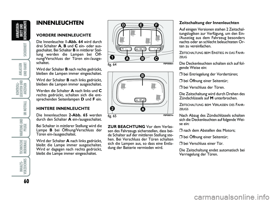 FIAT SCUDO 2013 Betriebsanleitung (in German) 60
SICHERHEIT
ANLASSEN
UND FAHRT
KONTROLL-
LEUCHTEN UND
ANZEIGEN
IM NOTFALL
WARTUNG UND
PFLEGE
TECHNISCHE
MERKMALE
INHALTS-
VERZEICHNIS
ARMATUREN-
BRETT UND
BEDIENELEMENT
EINNENLEUCHTEN
VORDERE INNE FIAT SCUDO 2013 Betriebsanleitung (in German) 60
SICHERHEIT
ANLASSEN
UND FAHRT
KONTROLL-
LEUCHTEN UND
ANZEIGEN
IM NOTFALL
WARTUNG UND
PFLEGE
TECHNISCHE
MERKMALE
INHALTS-
VERZEICHNIS
ARMATUREN-
BRETT UND
BEDIENELEMENT
EINNENLEUCHTEN
VORDERE INNE
