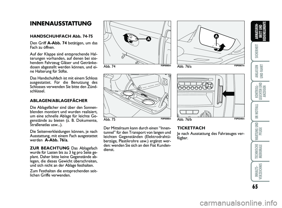 FIAT SCUDO 2013 Betriebsanleitung (in German) 65
SICHERHEIT
ANLASSEN
UND FAHRT
KONTROLL-
LEUCHTEN UND
ANZEIGEN
IM NOTFALL
WARTUNG UND
PFLEGE
TECHNISCHE
MERKMALE
INHALTS-
VERZEICHNIS
ARMATUREN-
BRETT UND
BEDIENELEMENTE
Abb. 75F0P0066m
Abb. 74F0P0 FIAT SCUDO 2013 Betriebsanleitung (in German) 65
SICHERHEIT
ANLASSEN
UND FAHRT
KONTROLL-
LEUCHTEN UND
ANZEIGEN
IM NOTFALL
WARTUNG UND
PFLEGE
TECHNISCHE
MERKMALE
INHALTS-
VERZEICHNIS
ARMATUREN-
BRETT UND
BEDIENELEMENTE
Abb. 75F0P0066m
Abb. 74F0P0