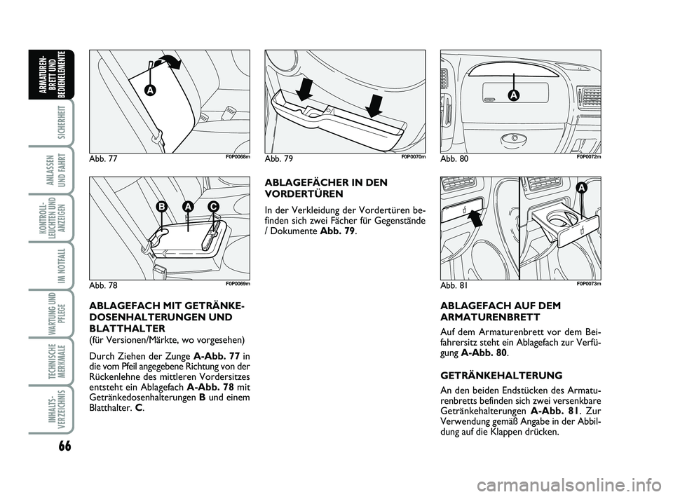 FIAT SCUDO 2013 Betriebsanleitung (in German) 66
SICHERHEIT
ANLASSEN
UND FAHRT
KONTROLL-
LEUCHTEN UND
ANZEIGEN
IM NOTFALL
WARTUNG UND
PFLEGE
TECHNISCHE
MERKMALE
INHALTS-
VERZEICHNIS
ARMATUREN-
BRETT UND
BEDIENELEMENT
E
Abb. 77F0P0068m
Abb. 78F0 FIAT SCUDO 2013 Betriebsanleitung (in German) 66
SICHERHEIT
ANLASSEN
UND FAHRT
KONTROLL-
LEUCHTEN UND
ANZEIGEN
IM NOTFALL
WARTUNG UND
PFLEGE
TECHNISCHE
MERKMALE
INHALTS-
VERZEICHNIS
ARMATUREN-
BRETT UND
BEDIENELEMENT
E
Abb. 77F0P0068m
Abb. 78F0