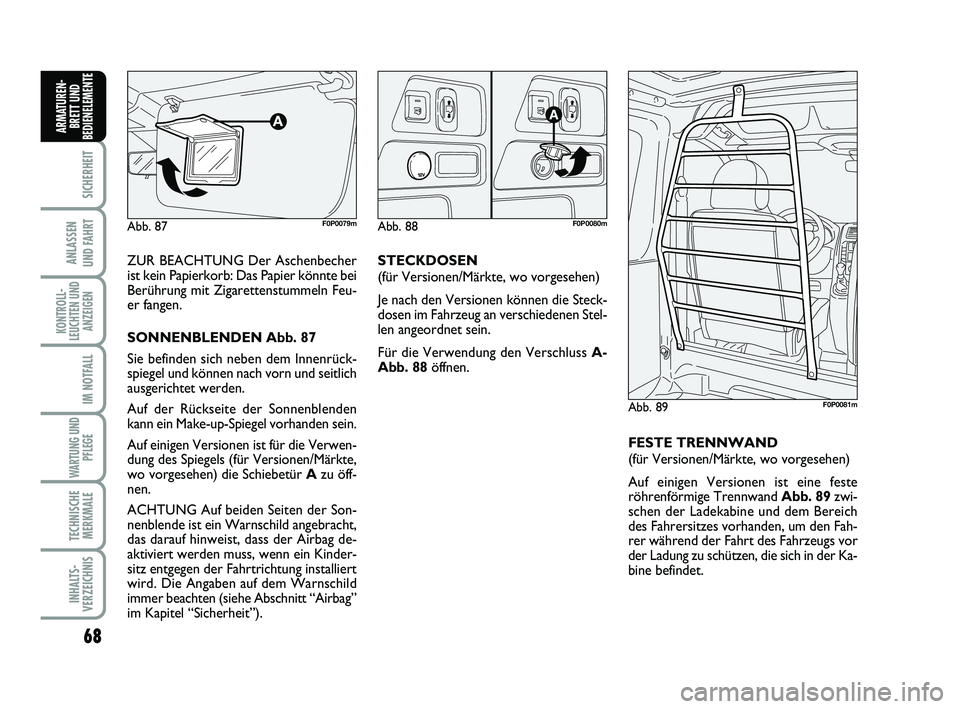 FIAT SCUDO 2013 Betriebsanleitung (in German) 68
SICHERHEIT
ANLASSEN
UND FAHRT
KONTROLL-
LEUCHTEN UND
ANZEIGEN
IM NOTFALL
WARTUNG UND
PFLEGE
TECHNISCHE
MERKMALE
INHALTS-
VERZEICHNIS
ARMATUREN-
BRETT UND
BEDIENELEMENT
E
ZUR BEACHTUNG Der Aschenb FIAT SCUDO 2013 Betriebsanleitung (in German) 68
SICHERHEIT
ANLASSEN
UND FAHRT
KONTROLL-
LEUCHTEN UND
ANZEIGEN
IM NOTFALL
WARTUNG UND
PFLEGE
TECHNISCHE
MERKMALE
INHALTS-
VERZEICHNIS
ARMATUREN-
BRETT UND
BEDIENELEMENT
E
ZUR BEACHTUNG Der Aschenb