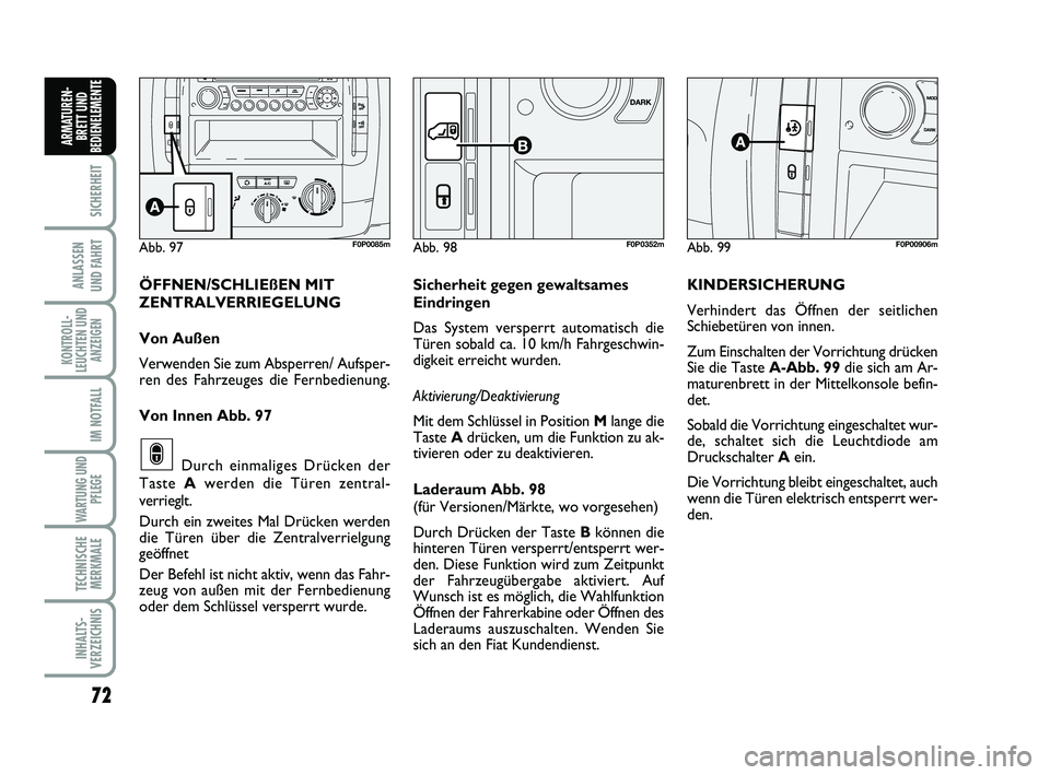 FIAT SCUDO 2013 Betriebsanleitung (in German) 72
SICHERHEIT
ANLASSEN
UND FAHRT
KONTROLL-
LEUCHTEN UND
ANZEIGEN
IM NOTFALL
WARTUNG UND
PFLEGE
TECHNISCHE
MERKMALE
INHALTS-
VERZEICHNIS
ARMATUREN-
BRETT UND
BEDIENELEMENT
E
Abb. 99F0P00906mAbb. 97F0 FIAT SCUDO 2013 Betriebsanleitung (in German) 72
SICHERHEIT
ANLASSEN
UND FAHRT
KONTROLL-
LEUCHTEN UND
ANZEIGEN
IM NOTFALL
WARTUNG UND
PFLEGE
TECHNISCHE
MERKMALE
INHALTS-
VERZEICHNIS
ARMATUREN-
BRETT UND
BEDIENELEMENT
E
Abb. 99F0P00906mAbb. 97F0