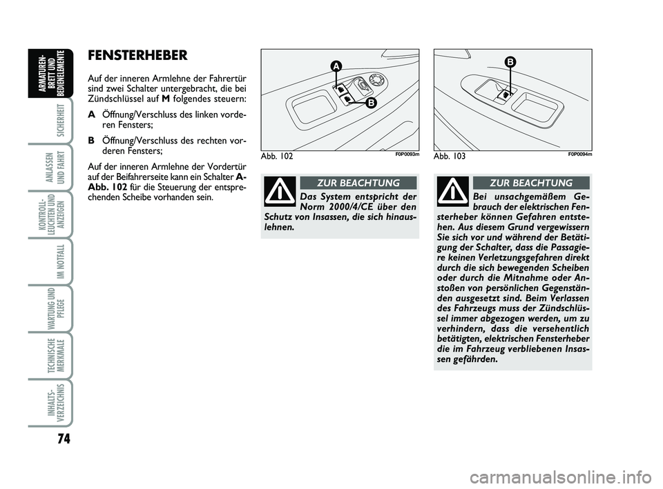 FIAT SCUDO 2013 Betriebsanleitung (in German) 74
SICHERHEIT
ANLASSEN
UND FAHRT
KONTROLL-
LEUCHTEN UND
ANZEIGEN
IM NOTFALL
WARTUNG UND
PFLEGE
TECHNISCHE
MERKMALE
INHALTS-
VERZEICHNIS
ARMATUREN-
BRETT UND
BEDIENELEMENT
EFENSTERHEBER
Auf der inner FIAT SCUDO 2013 Betriebsanleitung (in German) 74
SICHERHEIT
ANLASSEN
UND FAHRT
KONTROLL-
LEUCHTEN UND
ANZEIGEN
IM NOTFALL
WARTUNG UND
PFLEGE
TECHNISCHE
MERKMALE
INHALTS-
VERZEICHNIS
ARMATUREN-
BRETT UND
BEDIENELEMENT
EFENSTERHEBER
Auf der inner