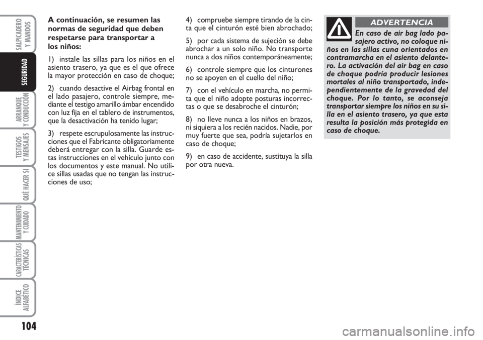 FIAT SCUDO 2011 Manual de Empleo y Cuidado (in Spanish) 104
ARRANQUE
Y CONDUCCIÓN
TESTIGOS
Y MENSAJES
QUÉ HACER SI
MANTENIMIENTO
Y CUIDADO
CARACTERÍSTICASTÉCNICAS
ÍNDICE
ALFABÉTICO
SALPICADERO
Y MANDOS
SEGURIDAD
A continuación, se resumen las
normas FIAT SCUDO 2011 Manual de Empleo y Cuidado (in Spanish) 104
ARRANQUE
Y CONDUCCIÓN
TESTIGOS
Y MENSAJES
QUÉ HACER SI
MANTENIMIENTO
Y CUIDADO
CARACTERÍSTICASTÉCNICAS
ÍNDICE
ALFABÉTICO
SALPICADERO
Y MANDOS
SEGURIDAD
A continuación, se resumen las
normas