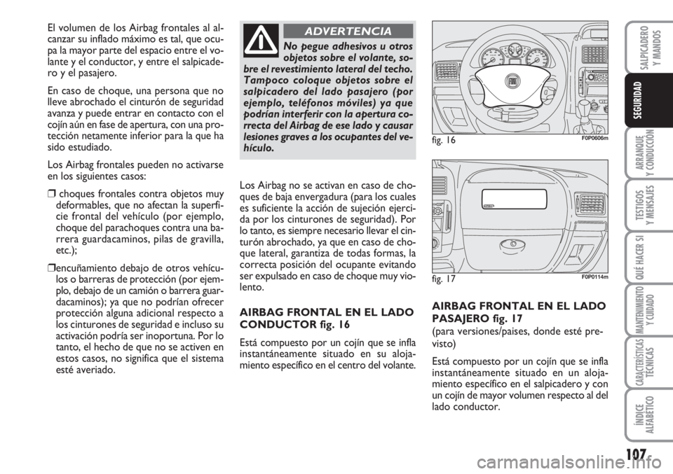 FIAT SCUDO 2011 Manual de Empleo y Cuidado (in Spanish) 107
ARRANQUE
Y CONDUCCIÓN
TESTIGOS
Y MENSAJES
QUÉ HACER SI
MANTENIMIENTO
Y CUIDADO
CARACTERÍSTICASTÉCNICAS
ÍNDICE
ALFABÉTICO
SALPICADERO
Y MANDOS
SEGURIDAD
AIRBAG FRONTAL EN EL LADO
PASAJERO fig FIAT SCUDO 2011 Manual de Empleo y Cuidado (in Spanish) 107
ARRANQUE
Y CONDUCCIÓN
TESTIGOS
Y MENSAJES
QUÉ HACER SI
MANTENIMIENTO
Y CUIDADO
CARACTERÍSTICASTÉCNICAS
ÍNDICE
ALFABÉTICO
SALPICADERO
Y MANDOS
SEGURIDAD
AIRBAG FRONTAL EN EL LADO
PASAJERO fig