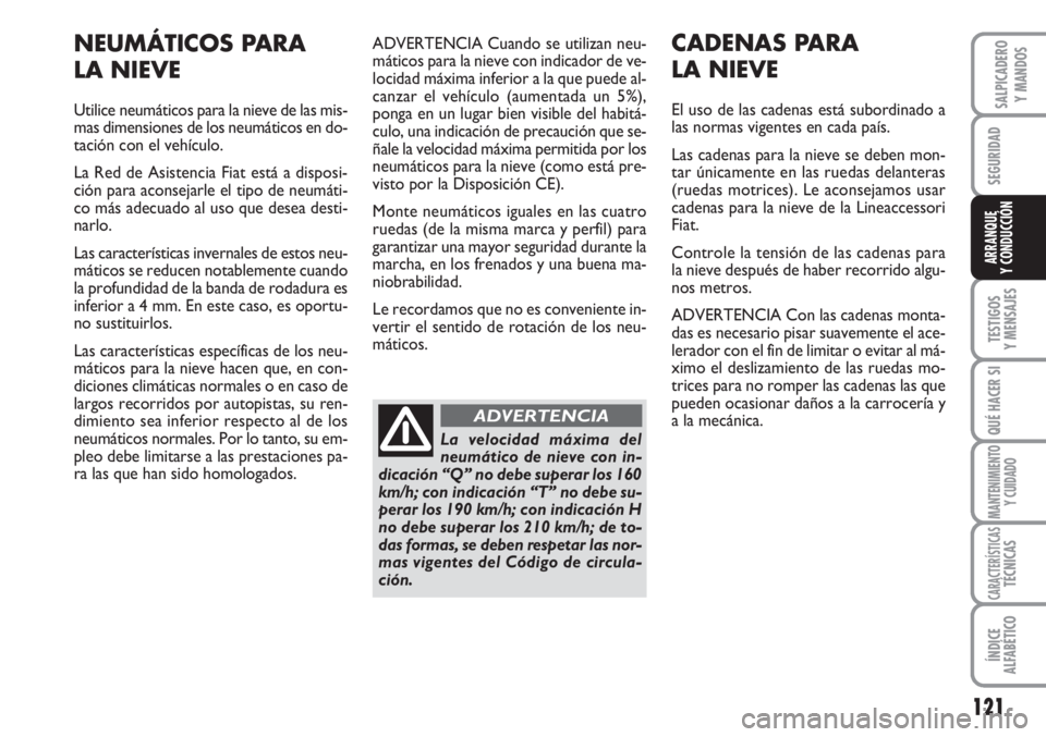 FIAT SCUDO 2011 Manual de Empleo y Cuidado (in Spanish) 121
SEGURIDAD
TESTIGOS
Y MENSAJES
QUÉ HACER SI
MANTENIMIENTO
Y CUIDADO
CARACTERÍSTICASTÉCNICAS
ÍNDICE
ALFABÉTICO
SALPICADERO
Y MANDOS
ARRANQUE
Y CONDUCCIÓN
ADVERTENCIA Cuando se utilizan neu-
m FIAT SCUDO 2011 Manual de Empleo y Cuidado (in Spanish) 121
SEGURIDAD
TESTIGOS
Y MENSAJES
QUÉ HACER SI
MANTENIMIENTO
Y CUIDADO
CARACTERÍSTICASTÉCNICAS
ÍNDICE
ALFABÉTICO
SALPICADERO
Y MANDOS
ARRANQUE
Y CONDUCCIÓN
ADVERTENCIA Cuando se utilizan neu-
m
