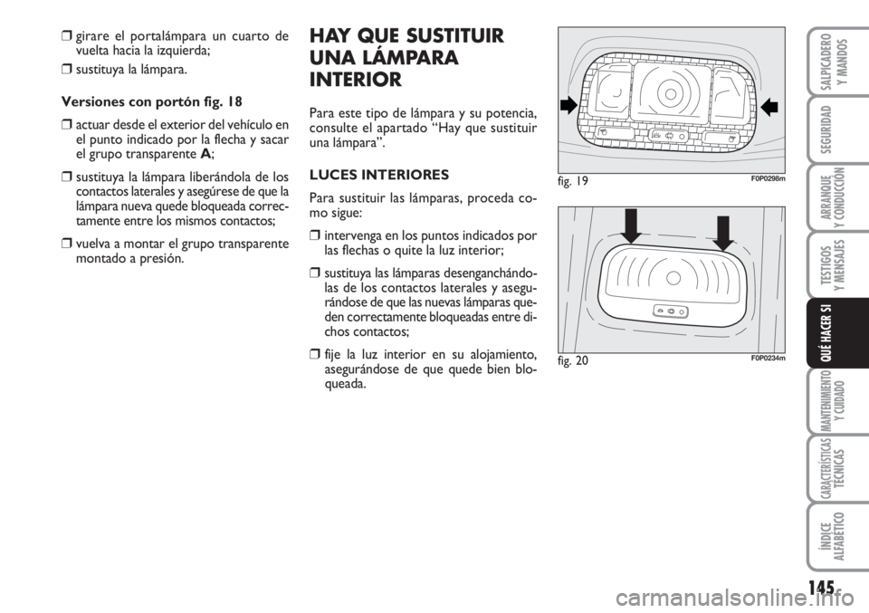 FIAT SCUDO 2011 Manual de Empleo y Cuidado (in Spanish) 145
SEGURIDAD
ARRANQUE
Y CONDUCCIÓN
TESTIGOS
Y MENSAJES
MANTENIMIENTO
Y CUIDADO
CARACTERÍSTICASTÉCNICAS
ÍNDICE
ALFABÉTICO
SALPICADERO
Y MANDOS
QUÉ HACER SI
❒girare el portalámpara un cuarto d FIAT SCUDO 2011 Manual de Empleo y Cuidado (in Spanish) 145
SEGURIDAD
ARRANQUE
Y CONDUCCIÓN
TESTIGOS
Y MENSAJES
MANTENIMIENTO
Y CUIDADO
CARACTERÍSTICASTÉCNICAS
ÍNDICE
ALFABÉTICO
SALPICADERO
Y MANDOS
QUÉ HACER SI
❒girare el portalámpara un cuarto d