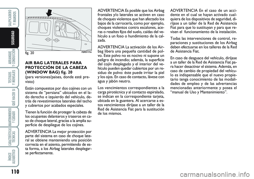 FIAT SCUDO 2012 Manual de Empleo y Cuidado (in Spanish) 110
ARRANQUE
Y CONDUCCIÓN
TESTIGOS
Y MENSAJES
QUÉ HACER SI
MANTENIMIENTO
Y CUIDADO
CARACTERÍSTICASTÉCNICAS
ÍNDICE
ALFABÉTICO
SALPICADERO
Y MANDOS
SEGURIDAD
AIR BAG LATERALES PARA
PROTECCIÓN DE FIAT SCUDO 2012 Manual de Empleo y Cuidado (in Spanish) 110
ARRANQUE
Y CONDUCCIÓN
TESTIGOS
Y MENSAJES
QUÉ HACER SI
MANTENIMIENTO
Y CUIDADO
CARACTERÍSTICASTÉCNICAS
ÍNDICE
ALFABÉTICO
SALPICADERO
Y MANDOS
SEGURIDAD
AIR BAG LATERALES PARA
PROTECCIÓN DE