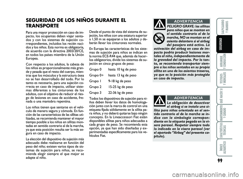 FIAT SCUDO 2013 Manual de Empleo y Cuidado (in Spanish) 99
ARRANQUE
Y CONDUCCIÓN
TESTIGOS
Y MENSAJES
QUÉ HACER SI
MANTENIMIENTO
Y CUIDADO
CARACTERÍSTICASTÉCNICAS
ÍNDICE
ALFABÉTICO
SALPICADERO
Y MANDOS
SEGURIDAD
Para una mayor protección en caso FIAT SCUDO 2013 Manual de Empleo y Cuidado (in Spanish) 99
ARRANQUE
Y CONDUCCIÓN
TESTIGOS
Y MENSAJES
QUÉ HACER SI
MANTENIMIENTO
Y CUIDADO
CARACTERÍSTICASTÉCNICAS
ÍNDICE
ALFABÉTICO
SALPICADERO
Y MANDOS
SEGURIDAD
Para una mayor protección en caso
