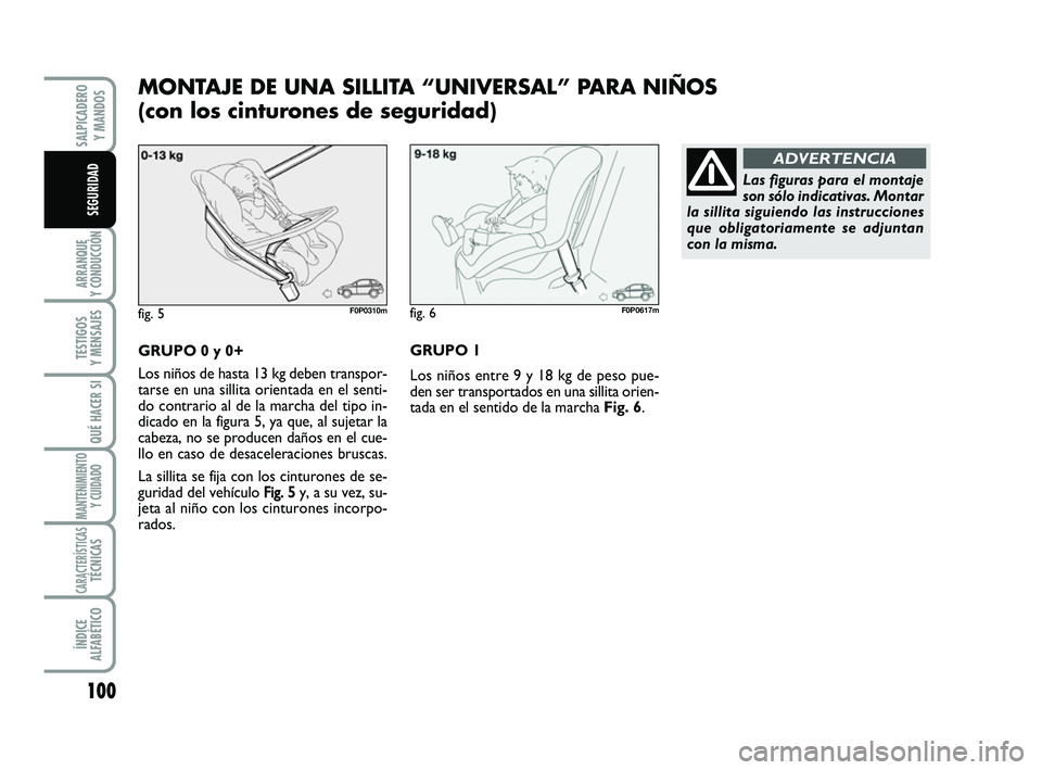 FIAT SCUDO 2013 Manual de Empleo y Cuidado (in Spanish) 100
ARRANQUE
Y CONDUCCIÓN
TESTIGOS
Y MENSAJES
QUÉ HACER SI
MANTENIMIENTO
Y CUIDADO
CARACTERÍSTICASTÉCNICAS
ÍNDICE
ALFABÉTICO
SALPICADERO
Y MANDOS
SEGURIDAD
GRUPO 0 y 0+
Los niños de hasta 1 FIAT SCUDO 2013 Manual de Empleo y Cuidado (in Spanish) 100
ARRANQUE
Y CONDUCCIÓN
TESTIGOS
Y MENSAJES
QUÉ HACER SI
MANTENIMIENTO
Y CUIDADO
CARACTERÍSTICASTÉCNICAS
ÍNDICE
ALFABÉTICO
SALPICADERO
Y MANDOS
SEGURIDAD
GRUPO 0 y 0+
Los niños de hasta 1
