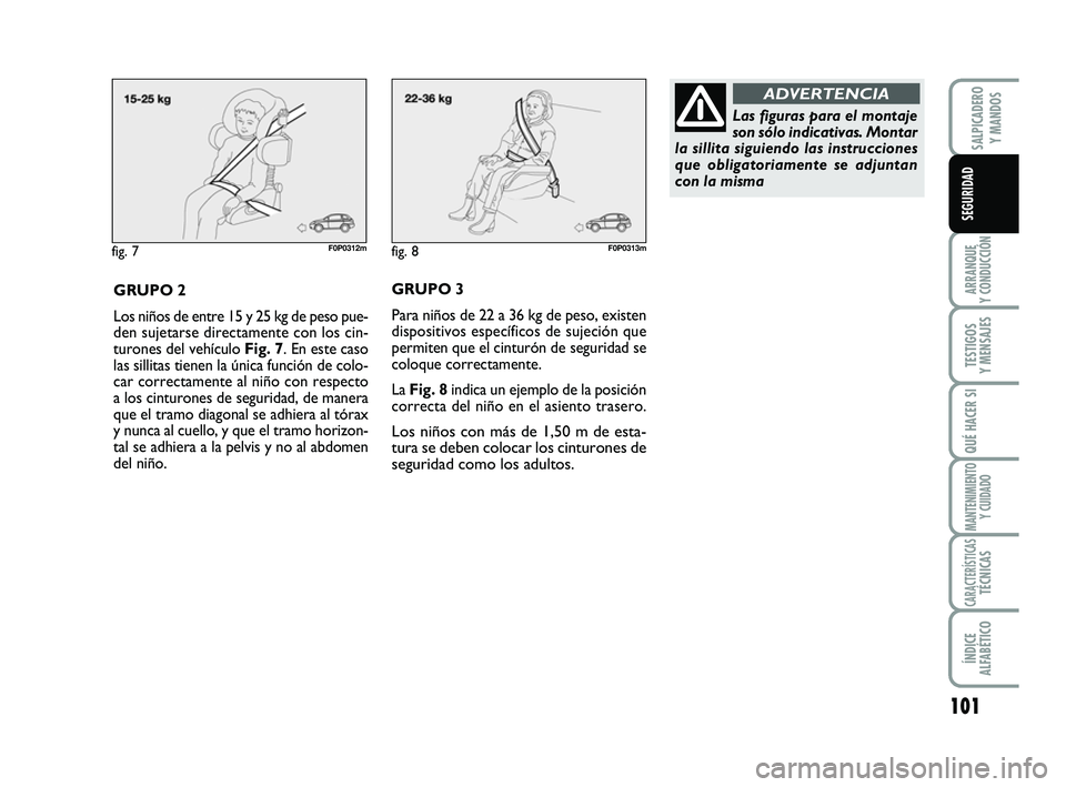 FIAT SCUDO 2013 Manual de Empleo y Cuidado (in Spanish) 101
ARRANQUE
Y CONDUCCIÓN
TESTIGOS
Y MENSAJES
QUÉ HACER SI
MANTENIMIENTO
Y CUIDADO
CARACTERÍSTICASTÉCNICAS
ÍNDICE
ALFABÉTICO
SALPICADERO
Y MANDOS
SEGURIDAD
fig. 7F0P0312m
GRUPO 2
Los niños FIAT SCUDO 2013 Manual de Empleo y Cuidado (in Spanish) 101
ARRANQUE
Y CONDUCCIÓN
TESTIGOS
Y MENSAJES
QUÉ HACER SI
MANTENIMIENTO
Y CUIDADO
CARACTERÍSTICASTÉCNICAS
ÍNDICE
ALFABÉTICO
SALPICADERO
Y MANDOS
SEGURIDAD
fig. 7F0P0312m
GRUPO 2
Los niños