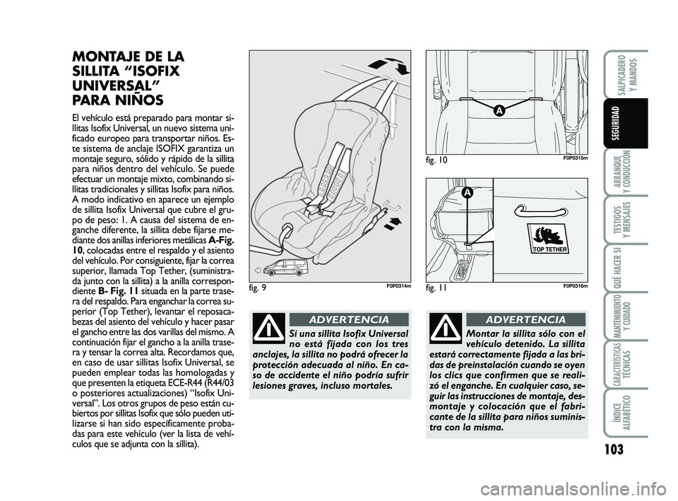 FIAT SCUDO 2013 Manual de Empleo y Cuidado (in Spanish) 103
ARRANQUE
Y CONDUCCIÓN
TESTIGOS
Y MENSAJES
QUÉ HACER SI
MANTENIMIENTO
Y CUIDADO
CARACTERÍSTICASTÉCNICAS
ÍNDICE
ALFABÉTICO
SALPICADERO
Y MANDOS
SEGURIDAD
MONTAJE DE LA
SILLITA “ISOFIX
UN FIAT SCUDO 2013 Manual de Empleo y Cuidado (in Spanish) 103
ARRANQUE
Y CONDUCCIÓN
TESTIGOS
Y MENSAJES
QUÉ HACER SI
MANTENIMIENTO
Y CUIDADO
CARACTERÍSTICASTÉCNICAS
ÍNDICE
ALFABÉTICO
SALPICADERO
Y MANDOS
SEGURIDAD
MONTAJE DE LA
SILLITA “ISOFIX
UN