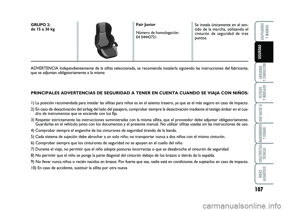 FIAT SCUDO 2013 Manual de Empleo y Cuidado (in Spanish) 107
ARRANQUE Y CONDUCCIÓN
TESTIGOS Y MENSAJES
QUÉ HACER SI
MANTENIMIENTO Y CUIDADO
CARACTERÍSTICASTÉCNICAS
ÍNDICE ALFABÉTICO
SALPICADERO Y MANDOS
SEGURIDAD
PRINCIPALES ADVERTENCIAS DE SEGURI FIAT SCUDO 2013 Manual de Empleo y Cuidado (in Spanish) 107
ARRANQUE Y CONDUCCIÓN
TESTIGOS Y MENSAJES
QUÉ HACER SI
MANTENIMIENTO Y CUIDADO
CARACTERÍSTICASTÉCNICAS
ÍNDICE ALFABÉTICO
SALPICADERO Y MANDOS
SEGURIDAD
PRINCIPALES ADVERTENCIAS DE SEGURI