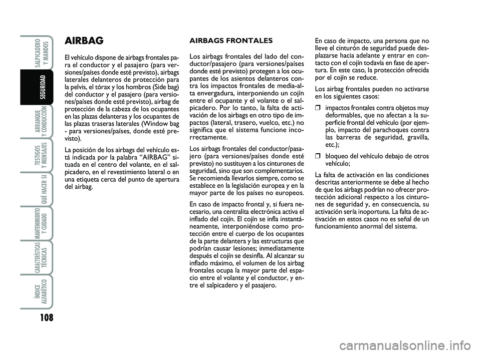 FIAT SCUDO 2013 Manual de Empleo y Cuidado (in Spanish) 108
ARRANQUE
Y CONDUCCIÓN
TESTIGOS
Y MENSAJES
QUÉ HACER SI
MANTENIMIENTO
Y CUIDADO
CARACTERÍSTICASTÉCNICAS
ÍNDICE
ALFABÉTICO
SALPICADERO
Y MANDOS
SEGURIDAD
AIRBAGS FRONTALES
Los airbags fron FIAT SCUDO 2013 Manual de Empleo y Cuidado (in Spanish) 108
ARRANQUE
Y CONDUCCIÓN
TESTIGOS
Y MENSAJES
QUÉ HACER SI
MANTENIMIENTO
Y CUIDADO
CARACTERÍSTICASTÉCNICAS
ÍNDICE
ALFABÉTICO
SALPICADERO
Y MANDOS
SEGURIDAD
AIRBAGS FRONTALES
Los airbags fron