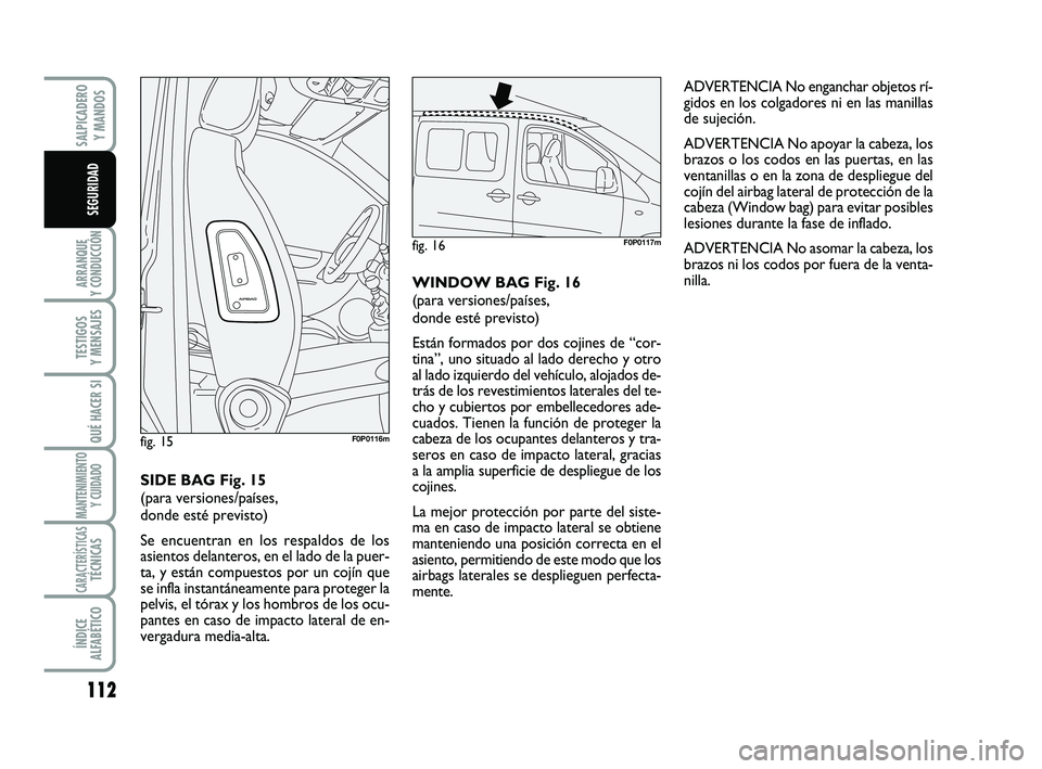 FIAT SCUDO 2013 Manual de Empleo y Cuidado (in Spanish) 112
ARRANQUE
Y CONDUCCIÓN
TESTIGOS
Y MENSAJES
QUÉ HACER SI
MANTENIMIENTO
Y CUIDADO
CARACTERÍSTICASTÉCNICAS
ÍNDICE
ALFABÉTICO
SALPICADERO
Y MANDOS
SEGURIDAD
ADVERTENCIA No enganchar objetos r FIAT SCUDO 2013 Manual de Empleo y Cuidado (in Spanish) 112
ARRANQUE
Y CONDUCCIÓN
TESTIGOS
Y MENSAJES
QUÉ HACER SI
MANTENIMIENTO
Y CUIDADO
CARACTERÍSTICASTÉCNICAS
ÍNDICE
ALFABÉTICO
SALPICADERO
Y MANDOS
SEGURIDAD
ADVERTENCIA No enganchar objetos r