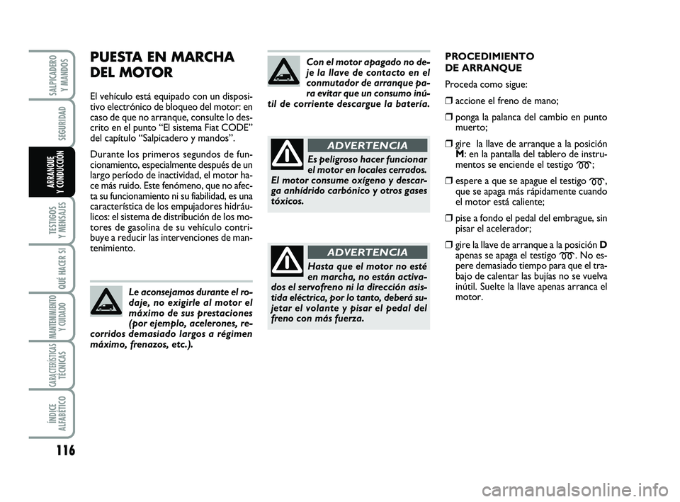 FIAT SCUDO 2013 Manual de Empleo y Cuidado (in Spanish) 116
SEGURIDAD
TESTIGOS
Y MENSAJES
QUÉ HACER SI
MANTENIMIENTO
Y CUIDADO
CARACTERÍSTICASTÉCNICAS
ÍNDICE
ALFABÉTICO
SALPICADERO
Y MANDOS
ARRANQUE
Y CONDUCCIÓN
PUESTA EN MARCHA
DEL MOTOR
El veh FIAT SCUDO 2013 Manual de Empleo y Cuidado (in Spanish) 116
SEGURIDAD
TESTIGOS
Y MENSAJES
QUÉ HACER SI
MANTENIMIENTO
Y CUIDADO
CARACTERÍSTICASTÉCNICAS
ÍNDICE
ALFABÉTICO
SALPICADERO
Y MANDOS
ARRANQUE
Y CONDUCCIÓN
PUESTA EN MARCHA
DEL MOTOR
El veh