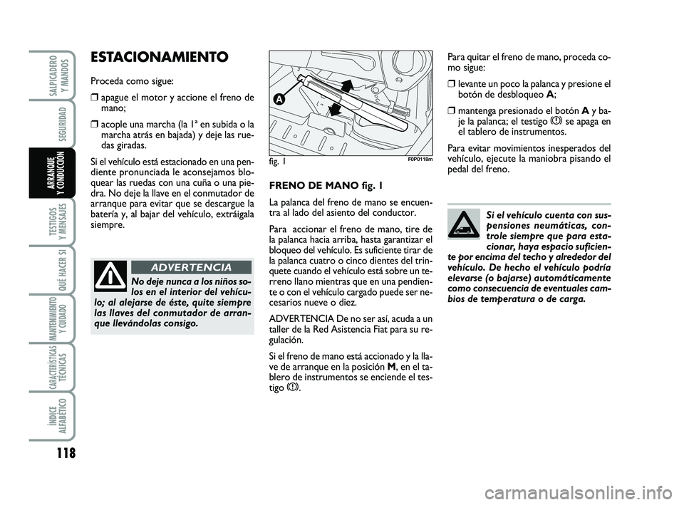 FIAT SCUDO 2013 Manual de Empleo y Cuidado (in Spanish) 118
SEGURIDAD
TESTIGOS
Y MENSAJES
QUÉ HACER SI
MANTENIMIENTO
Y CUIDADO
CARACTERÍSTICASTÉCNICAS
ÍNDICE
ALFABÉTICO
SALPICADERO
Y MANDOS
ARRANQUE
Y CONDUCCIÓNFRENO DE MANO fig. 1
La palanca del FIAT SCUDO 2013 Manual de Empleo y Cuidado (in Spanish) 118
SEGURIDAD
TESTIGOS
Y MENSAJES
QUÉ HACER SI
MANTENIMIENTO
Y CUIDADO
CARACTERÍSTICASTÉCNICAS
ÍNDICE
ALFABÉTICO
SALPICADERO
Y MANDOS
ARRANQUE
Y CONDUCCIÓNFRENO DE MANO fig. 1
La palanca del