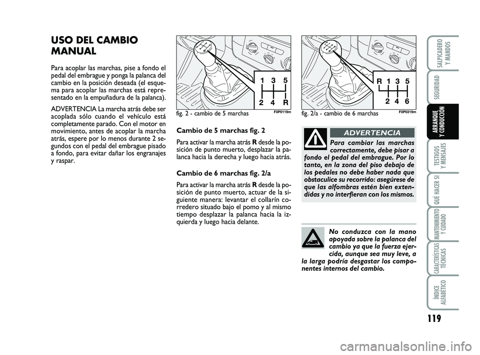 FIAT SCUDO 2013 Manual de Empleo y Cuidado (in Spanish) 119
SEGURIDAD
TESTIGOS
Y MENSAJES
QUÉ HACER SI
MANTENIMIENTO
Y CUIDADO
CARACTERÍSTICASTÉCNICAS
ÍNDICE
ALFABÉTICO
SALPICADERO
Y MANDOS
ARRANQUE
Y CONDUCCIÓN
USO DEL CAMBIO
MANUAL
Para acoplar FIAT SCUDO 2013 Manual de Empleo y Cuidado (in Spanish) 119
SEGURIDAD
TESTIGOS
Y MENSAJES
QUÉ HACER SI
MANTENIMIENTO
Y CUIDADO
CARACTERÍSTICASTÉCNICAS
ÍNDICE
ALFABÉTICO
SALPICADERO
Y MANDOS
ARRANQUE
Y CONDUCCIÓN
USO DEL CAMBIO
MANUAL
Para acoplar