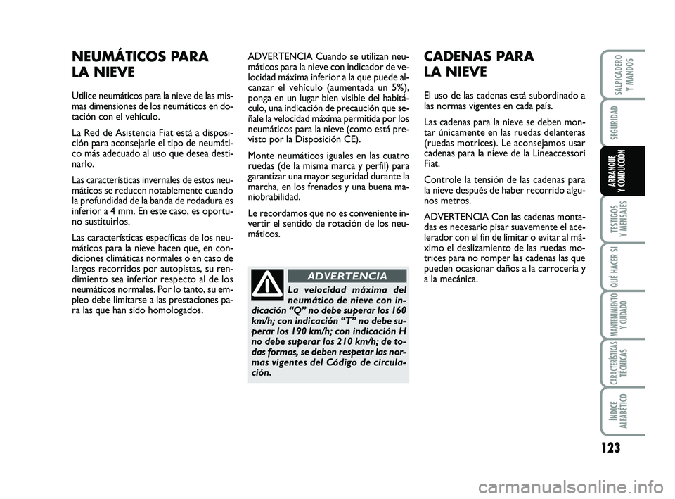 FIAT SCUDO 2013 Manual de Empleo y Cuidado (in Spanish) 123
SEGURIDAD
TESTIGOS
Y MENSAJES
QUÉ HACER SI
MANTENIMIENTO
Y CUIDADO
CARACTERÍSTICASTÉCNICAS
ÍNDICE
ALFABÉTICO
SALPICADERO
Y MANDOS
ARRANQUE
Y CONDUCCIÓN
ADVERTENCIA Cuando se utilizan neu FIAT SCUDO 2013 Manual de Empleo y Cuidado (in Spanish) 123
SEGURIDAD
TESTIGOS
Y MENSAJES
QUÉ HACER SI
MANTENIMIENTO
Y CUIDADO
CARACTERÍSTICASTÉCNICAS
ÍNDICE
ALFABÉTICO
SALPICADERO
Y MANDOS
ARRANQUE
Y CONDUCCIÓN
ADVERTENCIA Cuando se utilizan neu