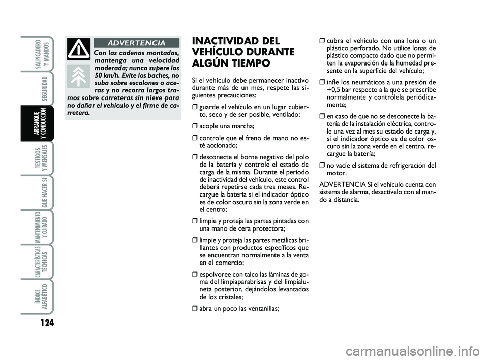 FIAT SCUDO 2013 Manual de Empleo y Cuidado (in Spanish) 124
SEGURIDAD
TESTIGOS
Y MENSAJES
QUÉ HACER SI
MANTENIMIENTO
Y CUIDADO
CARACTERÍSTICASTÉCNICAS
ÍNDICE
ALFABÉTICO
SALPICADERO
Y MANDOS
ARRANQUE
Y CONDUCCIÓN
INACTIVIDAD DEL
VEHÍCULO DURANTE
FIAT SCUDO 2013 Manual de Empleo y Cuidado (in Spanish) 124
SEGURIDAD
TESTIGOS
Y MENSAJES
QUÉ HACER SI
MANTENIMIENTO
Y CUIDADO
CARACTERÍSTICASTÉCNICAS
ÍNDICE
ALFABÉTICO
SALPICADERO
Y MANDOS
ARRANQUE
Y CONDUCCIÓN
INACTIVIDAD DEL
VEHÍCULO DURANTE