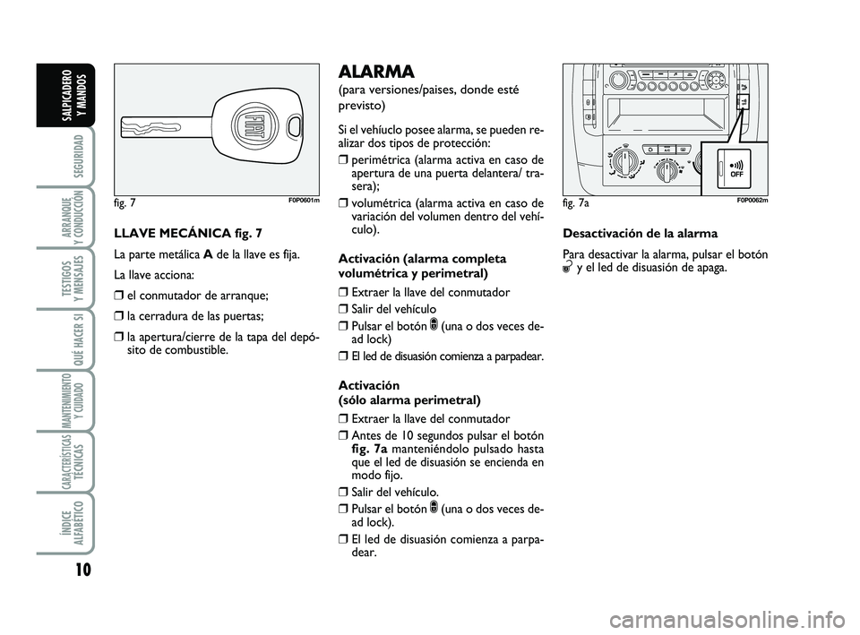 FIAT SCUDO 2013 Manual de Empleo y Cuidado (in Spanish) 10
SEGURIDAD
ARRANQUE
Y CONDUCCIÓN
TESTIGOS
Y MENSAJES
QUÉ HACER SI
MANTENIMIENTO
Y CUIDADO
CARACTERÍSTICASTÉCNICAS
ÍNDICE
ALFABÉTICO
SALPICADERO
Y MANDOS
LLAVE MECÁNICA fig. 7
La parte met FIAT SCUDO 2013 Manual de Empleo y Cuidado (in Spanish) 10
SEGURIDAD
ARRANQUE
Y CONDUCCIÓN
TESTIGOS
Y MENSAJES
QUÉ HACER SI
MANTENIMIENTO
Y CUIDADO
CARACTERÍSTICASTÉCNICAS
ÍNDICE
ALFABÉTICO
SALPICADERO
Y MANDOS
LLAVE MECÁNICA fig. 7
La parte met