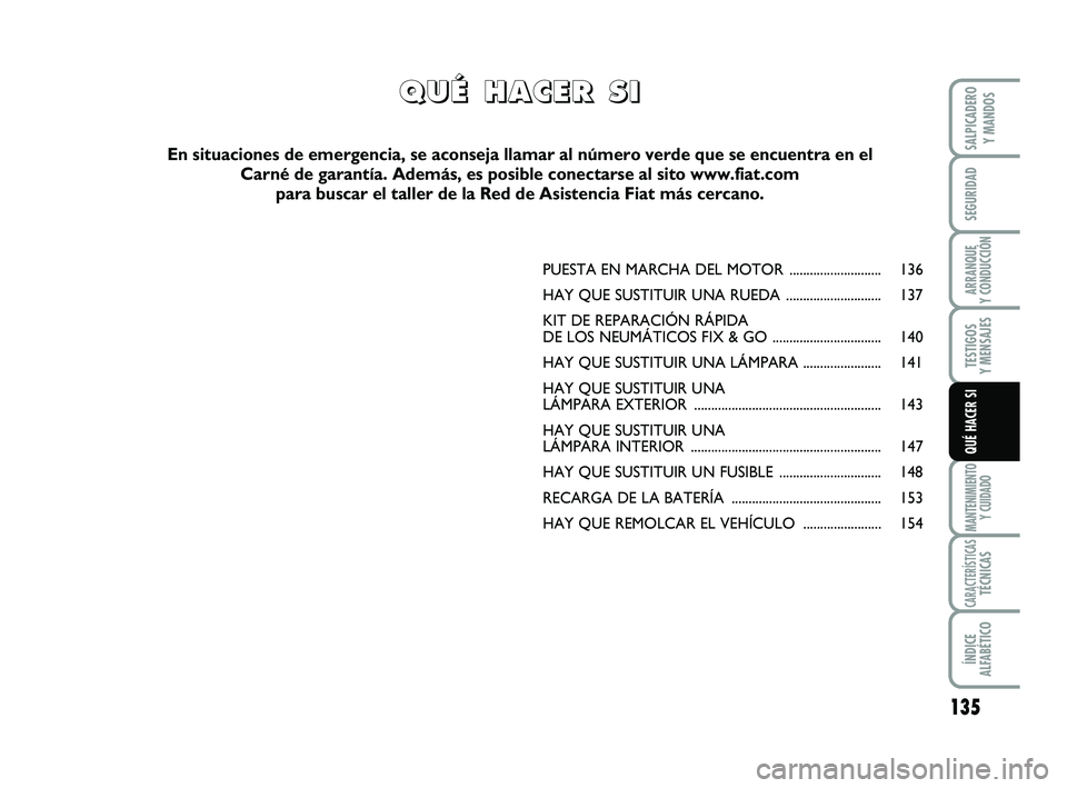 FIAT SCUDO 2013 Manual de Empleo y Cuidado (in Spanish) 135
SEGURIDAD
ARRANQUE Y CONDUCCIÓN
TESTIGOS Y MENSAJES
MANTENIMIENTO Y CUIDADO
CARACTERÍSTICASTÉCNICAS
ÍNDICE ALFABÉTICO
SALPICADERO Y MANDOS
QUÉ HACER SI
PUESTA EN MARCHA DEL MOTOR ...... FIAT SCUDO 2013 Manual de Empleo y Cuidado (in Spanish) 135
SEGURIDAD
ARRANQUE Y CONDUCCIÓN
TESTIGOS Y MENSAJES
MANTENIMIENTO Y CUIDADO
CARACTERÍSTICASTÉCNICAS
ÍNDICE ALFABÉTICO
SALPICADERO Y MANDOS
QUÉ HACER SI
PUESTA EN MARCHA DEL MOTOR ......
