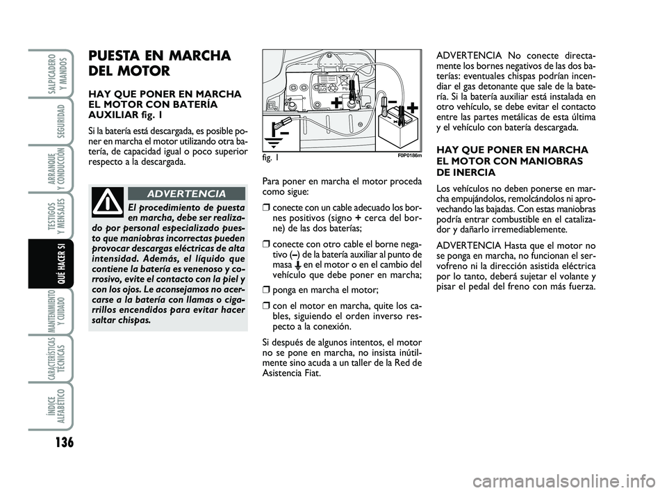 FIAT SCUDO 2013 Manual de Empleo y Cuidado (in Spanish) 136
SEGURIDAD
ARRANQUE
Y CONDUCCIÓN
TESTIGOS
Y MENSAJES
MANTENIMIENTO
Y CUIDADO
CARACTERÍSTICASTÉCNICAS
ÍNDICE
ALFABÉTICO
SALPICADERO
Y MANDOS
QUÉ HACER SI
PUESTA EN MARCHA
DEL MOTOR
HAY QU FIAT SCUDO 2013 Manual de Empleo y Cuidado (in Spanish) 136
SEGURIDAD
ARRANQUE
Y CONDUCCIÓN
TESTIGOS
Y MENSAJES
MANTENIMIENTO
Y CUIDADO
CARACTERÍSTICASTÉCNICAS
ÍNDICE
ALFABÉTICO
SALPICADERO
Y MANDOS
QUÉ HACER SI
PUESTA EN MARCHA
DEL MOTOR
HAY QU