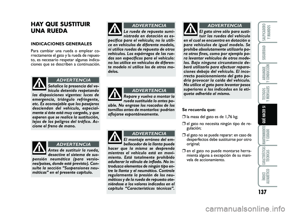 FIAT SCUDO 2013 Manual de Empleo y Cuidado (in Spanish) 137
SEGURIDAD
ARRANQUE
Y CONDUCCIÓN
TESTIGOS
Y MENSAJES
MANTENIMIENTO
Y CUIDADO
CARACTERÍSTICASTÉCNICAS
ÍNDICE
ALFABÉTICO
SALPICADERO
Y MANDOS
QUÉ HACER SI
HAY QUE SUSTITUIR
UNA RUEDA
INDIC FIAT SCUDO 2013 Manual de Empleo y Cuidado (in Spanish) 137
SEGURIDAD
ARRANQUE
Y CONDUCCIÓN
TESTIGOS
Y MENSAJES
MANTENIMIENTO
Y CUIDADO
CARACTERÍSTICASTÉCNICAS
ÍNDICE
ALFABÉTICO
SALPICADERO
Y MANDOS
QUÉ HACER SI
HAY QUE SUSTITUIR
UNA RUEDA
INDIC
