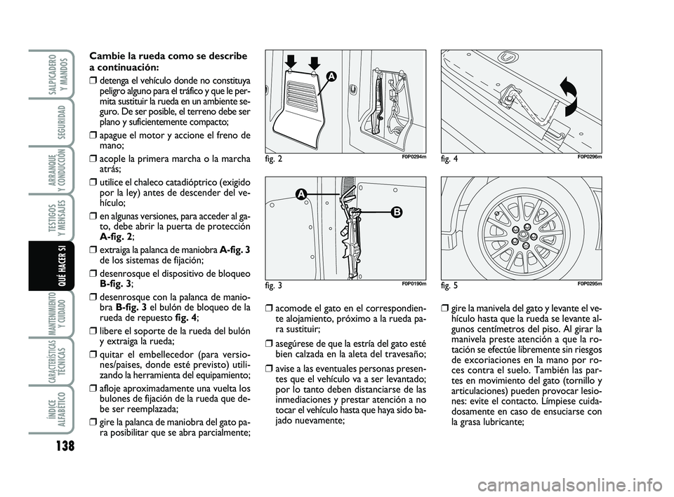 FIAT SCUDO 2013 Manual de Empleo y Cuidado (in Spanish) 138
SEGURIDAD
ARRANQUE
Y CONDUCCIÓN
TESTIGOS
Y MENSAJES
MANTENIMIENTO
Y CUIDADO
CARACTERÍSTICASTÉCNICAS
ÍNDICE
ALFABÉTICO
SALPICADERO
Y MANDOS
QUÉ HACER SI
Cambie la rueda como se describe
a FIAT SCUDO 2013 Manual de Empleo y Cuidado (in Spanish) 138
SEGURIDAD
ARRANQUE
Y CONDUCCIÓN
TESTIGOS
Y MENSAJES
MANTENIMIENTO
Y CUIDADO
CARACTERÍSTICASTÉCNICAS
ÍNDICE
ALFABÉTICO
SALPICADERO
Y MANDOS
QUÉ HACER SI
Cambie la rueda como se describe
a