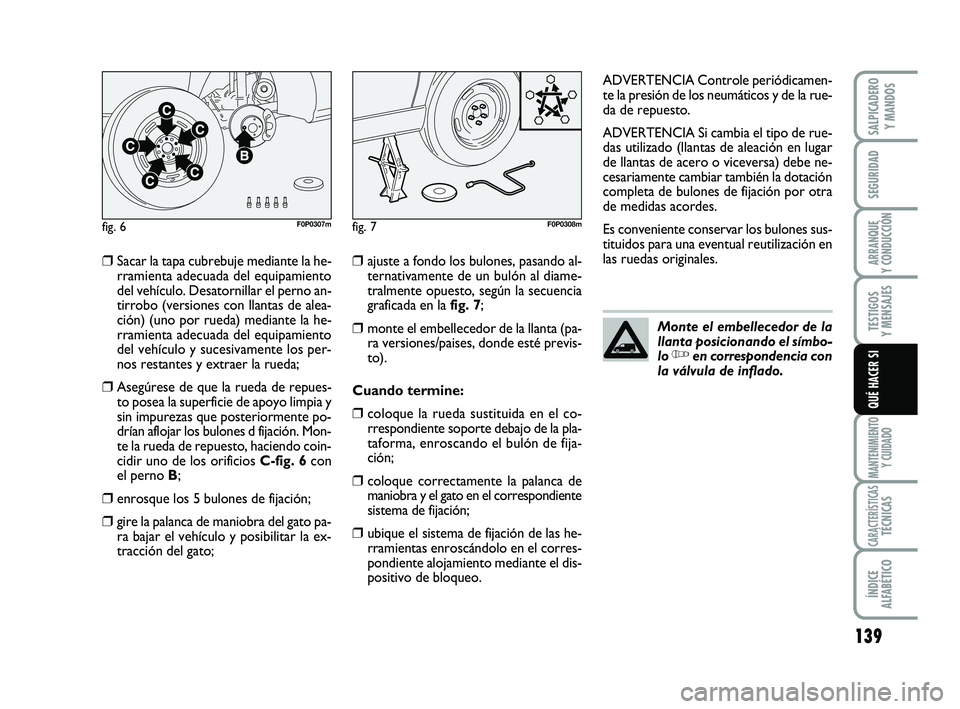 FIAT SCUDO 2013 Manual de Empleo y Cuidado (in Spanish) 139
SEGURIDAD
ARRANQUE
Y CONDUCCIÓN
TESTIGOS
Y MENSAJES
MANTENIMIENTO
Y CUIDADO
CARACTERÍSTICASTÉCNICAS
ÍNDICE
ALFABÉTICO
SALPICADERO
Y MANDOS
QUÉ HACER SI
❒Sacar la tapa cubrebuje mediant FIAT SCUDO 2013 Manual de Empleo y Cuidado (in Spanish) 139
SEGURIDAD
ARRANQUE
Y CONDUCCIÓN
TESTIGOS
Y MENSAJES
MANTENIMIENTO
Y CUIDADO
CARACTERÍSTICASTÉCNICAS
ÍNDICE
ALFABÉTICO
SALPICADERO
Y MANDOS
QUÉ HACER SI
❒Sacar la tapa cubrebuje mediant