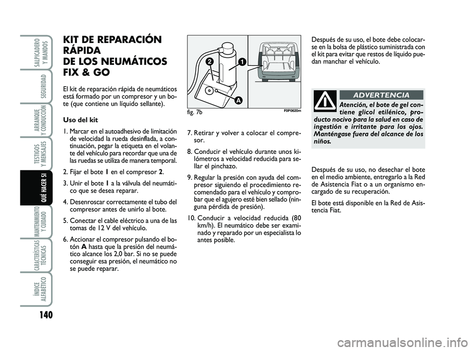 FIAT SCUDO 2013 Manual de Empleo y Cuidado (in Spanish) 140
SEGURIDAD
ARRANQUE
Y CONDUCCIÓN
TESTIGOS
Y MENSAJES
MANTENIMIENTO
Y CUIDADO
CARACTERÍSTICASTÉCNICAS
ÍNDICE
ALFABÉTICO
SALPICADERO
Y MANDOS
QUÉ HACER SI
Atención, el bote de gel con-
tie FIAT SCUDO 2013 Manual de Empleo y Cuidado (in Spanish) 140
SEGURIDAD
ARRANQUE
Y CONDUCCIÓN
TESTIGOS
Y MENSAJES
MANTENIMIENTO
Y CUIDADO
CARACTERÍSTICASTÉCNICAS
ÍNDICE
ALFABÉTICO
SALPICADERO
Y MANDOS
QUÉ HACER SI
Atención, el bote de gel con-
tie