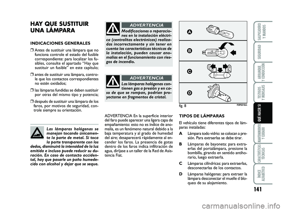 FIAT SCUDO 2013 Manual de Empleo y Cuidado (in Spanish) 141
SEGURIDAD
ARRANQUE
Y CONDUCCIÓN
TESTIGOS
Y MENSAJES
MANTENIMIENTO
Y CUIDADO
CARACTERÍSTICASTÉCNICAS
ÍNDICE
ALFABÉTICO
SALPICADERO
Y MANDOS
QUÉ HACER SI
HAY QUE SUSTITUIR
UNA LÁMPARA
IN FIAT SCUDO 2013 Manual de Empleo y Cuidado (in Spanish) 141
SEGURIDAD
ARRANQUE
Y CONDUCCIÓN
TESTIGOS
Y MENSAJES
MANTENIMIENTO
Y CUIDADO
CARACTERÍSTICASTÉCNICAS
ÍNDICE
ALFABÉTICO
SALPICADERO
Y MANDOS
QUÉ HACER SI
HAY QUE SUSTITUIR
UNA LÁMPARA
IN