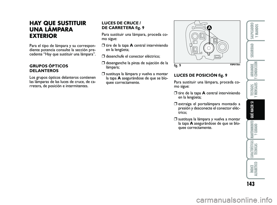 FIAT SCUDO 2013 Manual de Empleo y Cuidado (in Spanish) 143
SEGURIDAD
ARRANQUE
Y CONDUCCIÓN
TESTIGOS
Y MENSAJES
MANTENIMIENTO
Y CUIDADO
CARACTERÍSTICASTÉCNICAS
ÍNDICE
ALFABÉTICO
SALPICADERO
Y MANDOS
QUÉ HACER SI
HAY QUE SUSTITUIR
UNA LÁMPARA
EXT FIAT SCUDO 2013 Manual de Empleo y Cuidado (in Spanish) 143
SEGURIDAD
ARRANQUE
Y CONDUCCIÓN
TESTIGOS
Y MENSAJES
MANTENIMIENTO
Y CUIDADO
CARACTERÍSTICASTÉCNICAS
ÍNDICE
ALFABÉTICO
SALPICADERO
Y MANDOS
QUÉ HACER SI
HAY QUE SUSTITUIR
UNA LÁMPARA
EXT