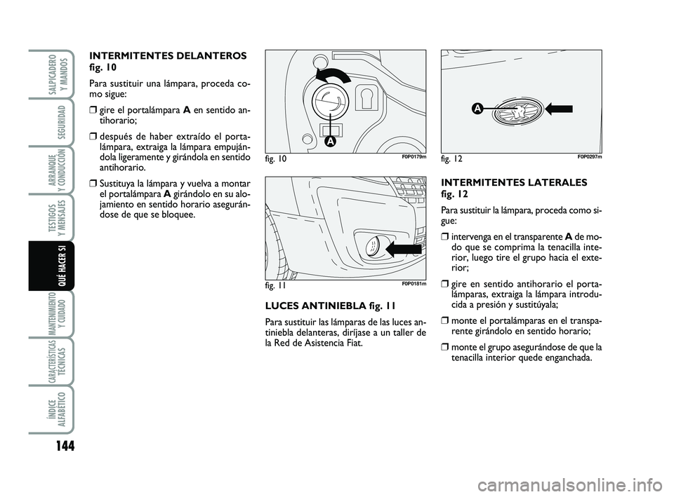 FIAT SCUDO 2013 Manual de Empleo y Cuidado (in Spanish) 144
SEGURIDAD
ARRANQUE
Y CONDUCCIÓN
TESTIGOS
Y MENSAJES
MANTENIMIENTO
Y CUIDADO
CARACTERÍSTICASTÉCNICAS
ÍNDICE
ALFABÉTICO
SALPICADERO
Y MANDOS
QUÉ HACER SI
INTERMITENTES DELANTEROS
fig. 10
P FIAT SCUDO 2013 Manual de Empleo y Cuidado (in Spanish) 144
SEGURIDAD
ARRANQUE
Y CONDUCCIÓN
TESTIGOS
Y MENSAJES
MANTENIMIENTO
Y CUIDADO
CARACTERÍSTICASTÉCNICAS
ÍNDICE
ALFABÉTICO
SALPICADERO
Y MANDOS
QUÉ HACER SI
INTERMITENTES DELANTEROS
fig. 10
P