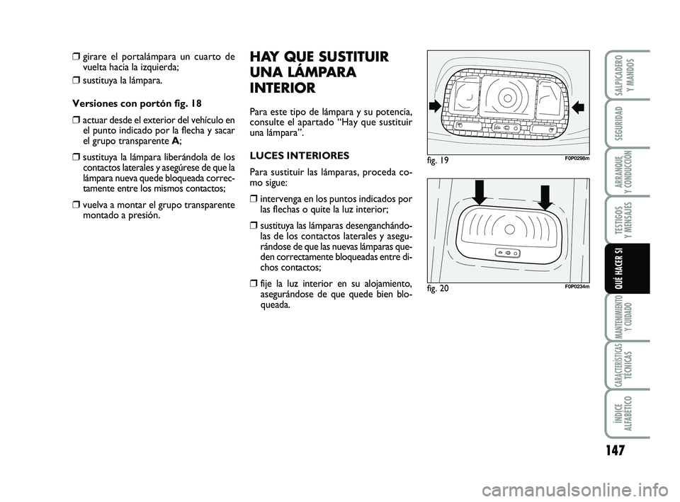 FIAT SCUDO 2013 Manual de Empleo y Cuidado (in Spanish) 147
SEGURIDAD
ARRANQUE
Y CONDUCCIÓN
TESTIGOS
Y MENSAJES
MANTENIMIENTO
Y CUIDADO
CARACTERÍSTICASTÉCNICAS
ÍNDICE
ALFABÉTICO
SALPICADERO
Y MANDOS
QUÉ HACER SI
❒girare el portalámpara un cuar FIAT SCUDO 2013 Manual de Empleo y Cuidado (in Spanish) 147
SEGURIDAD
ARRANQUE
Y CONDUCCIÓN
TESTIGOS
Y MENSAJES
MANTENIMIENTO
Y CUIDADO
CARACTERÍSTICASTÉCNICAS
ÍNDICE
ALFABÉTICO
SALPICADERO
Y MANDOS
QUÉ HACER SI
❒girare el portalámpara un cuar