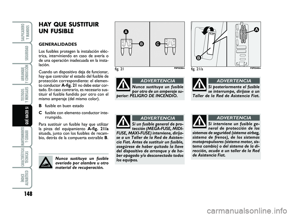 FIAT SCUDO 2013 Manual de Empleo y Cuidado (in Spanish) 148
SEGURIDAD
ARRANQUE
Y CONDUCCIÓN
TESTIGOS
Y MENSAJES
MANTENIMIENTO
Y CUIDADO
CARACTERÍSTICASTÉCNICAS
ÍNDICE
ALFABÉTICO
SALPICADERO
Y MANDOS
QUÉ HACER SI
HAY QUE SUSTITUIR
UN FUSIBLE
GENER FIAT SCUDO 2013 Manual de Empleo y Cuidado (in Spanish) 148
SEGURIDAD
ARRANQUE
Y CONDUCCIÓN
TESTIGOS
Y MENSAJES
MANTENIMIENTO
Y CUIDADO
CARACTERÍSTICASTÉCNICAS
ÍNDICE
ALFABÉTICO
SALPICADERO
Y MANDOS
QUÉ HACER SI
HAY QUE SUSTITUIR
UN FUSIBLE
GENER