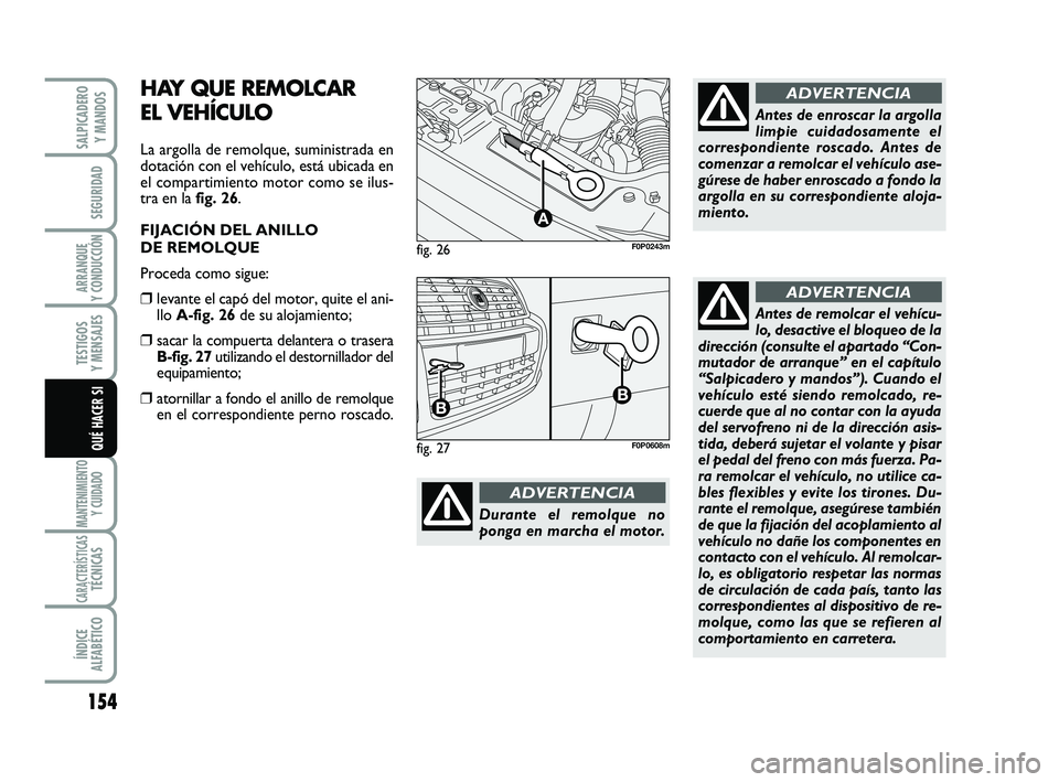 FIAT SCUDO 2013  Manual de Empleo y Cuidado (in Spanish) 154
SEGURIDAD
ARRANQUE 
Y CONDUCCIÓN
TESTIGOS 
Y MENSAJES
MANTENIMIENTO
Y CUIDADO
CARACTERÍSTICASTÉCNICAS
ÍNDICE 
ALFABÉTICO
SALPICADERO 
Y MANDOS
QUÉ HACER SI
Durante el remolque no
ponga en ma