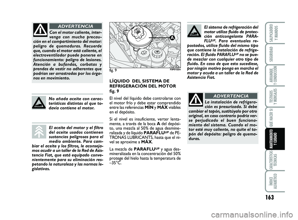 FIAT SCUDO 2013 Manual de Empleo y Cuidado (in Spanish) 163
SEGURIDAD
ARRANQUE
Y CONDUCCIÓN
TESTIGOS
Y MENSAJES
CARACTERÍSTICASTÉCNICAS
ÍNDICE
ALFABÉTICO
SALPICADERO
Y MANDOS
QUÉ HACER SI
MANTENIMIENTO
Y CUIDADO
Con el motor caliente, inter-
veng FIAT SCUDO 2013 Manual de Empleo y Cuidado (in Spanish) 163
SEGURIDAD
ARRANQUE
Y CONDUCCIÓN
TESTIGOS
Y MENSAJES
CARACTERÍSTICASTÉCNICAS
ÍNDICE
ALFABÉTICO
SALPICADERO
Y MANDOS
QUÉ HACER SI
MANTENIMIENTO
Y CUIDADO
Con el motor caliente, inter-
veng