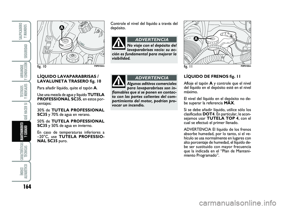 FIAT SCUDO 2013 Manual de Empleo y Cuidado (in Spanish) 164
SEGURIDAD
ARRANQUE
Y CONDUCCIÓN
TESTIGOS
Y MENSAJES
CARACTERÍSTICASTÉCNICAS
ÍNDICE
ALFABÉTICO
SALPICADERO
Y MANDOS
QUÉ HACER SI
MANTENIMIENTO
Y CUIDADO
LÍQUIDO DE FRENOS fig. 11
Afloje FIAT SCUDO 2013 Manual de Empleo y Cuidado (in Spanish) 164
SEGURIDAD
ARRANQUE
Y CONDUCCIÓN
TESTIGOS
Y MENSAJES
CARACTERÍSTICASTÉCNICAS
ÍNDICE
ALFABÉTICO
SALPICADERO
Y MANDOS
QUÉ HACER SI
MANTENIMIENTO
Y CUIDADO
LÍQUIDO DE FRENOS fig. 11
Afloje