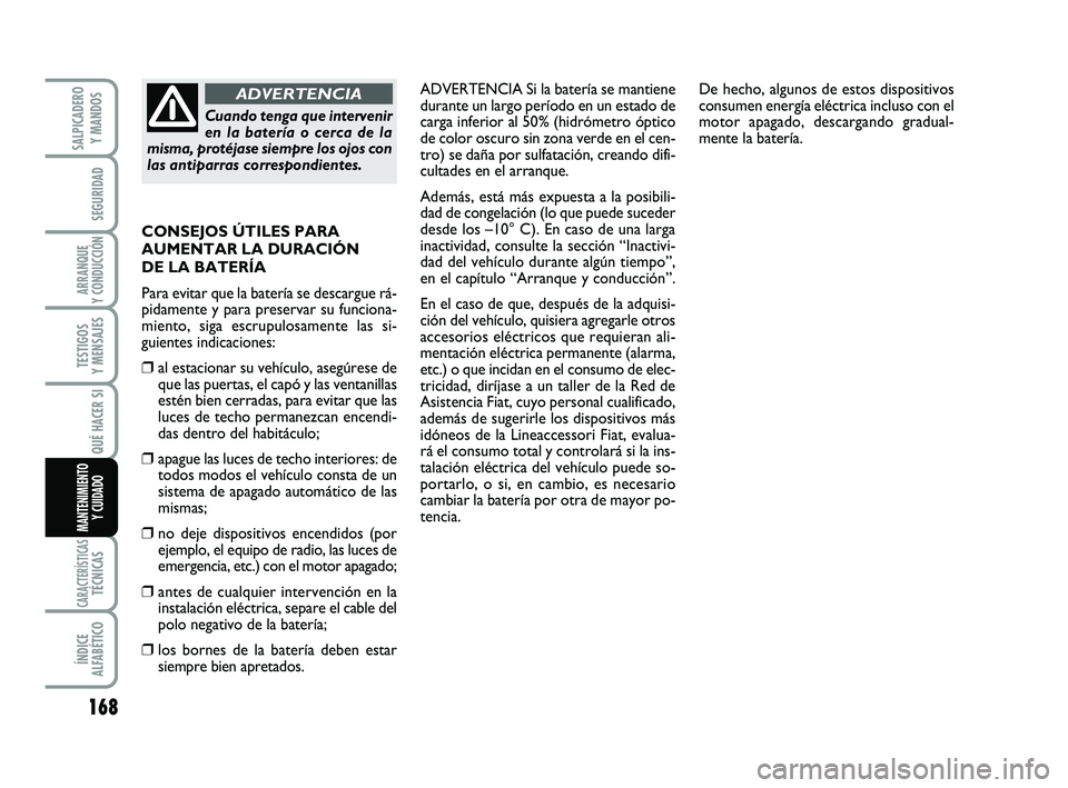 FIAT SCUDO 2013  Manual de Empleo y Cuidado (in Spanish) 168
SEGURIDAD
ARRANQUE 
Y CONDUCCIÓN
TESTIGOS 
Y MENSAJES
CARACTERÍSTICASTÉCNICAS
ÍNDICE 
ALFABÉTICO
SALPICADERO 
Y MANDOS
QUÉ HACER SI
MANTENIMIENTO
Y CUIDADO
ADVERTENCIA Si la batería se mant