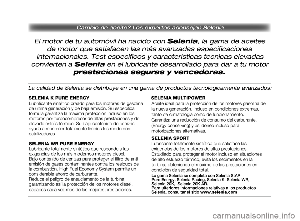 FIAT SCUDO 2013 Manual de Empleo y Cuidado (in Spanish) Cambio de aceite? Los expertos aconsejan Selenia
El motor de tu automóvil ha nacido con Selenia, la gama de aceites
de motor que satisfacen las más avanzadas especificaciones
internacionales. Test e FIAT SCUDO 2013 Manual de Empleo y Cuidado (in Spanish) Cambio de aceite? Los expertos aconsejan Selenia
El motor de tu automóvil ha nacido con Selenia, la gama de aceites
de motor que satisfacen las más avanzadas especificaciones
internacionales. Test e
