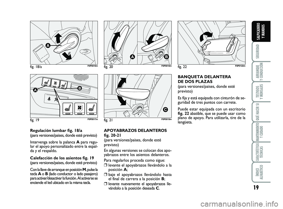 FIAT SCUDO 2013  Manual de Empleo y Cuidado (in Spanish) 19
SEGURIDAD
ARRANQUE 
Y CONDUCCIÓN
TESTIGOS 
Y MENSAJES
QUÉ HACER SI
MANTENIMIENTO
Y CUIDADO
CARACTERÍSTICASTÉCNICAS
ÍNDICE 
ALFABÉTICO
SALPICADERO 
Y MANDOS
Regulación lumbar fig. 18/a
(para 