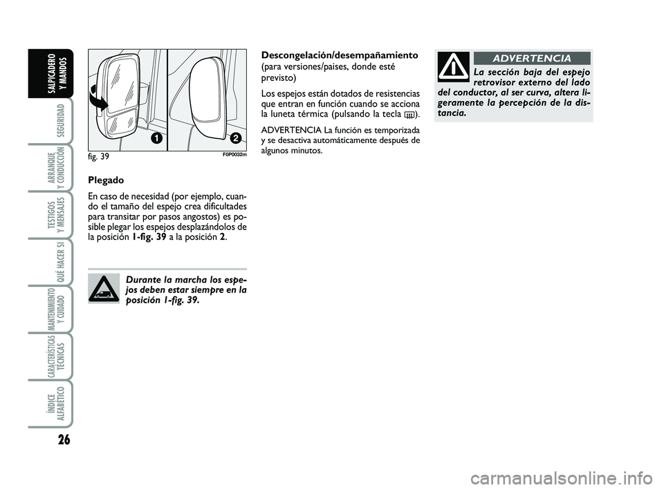 FIAT SCUDO 2013  Manual de Empleo y Cuidado (in Spanish) 26
SEGURIDAD
ARRANQUE 
Y CONDUCCIÓN
TESTIGOS 
Y MENSAJES
QUÉ HACER SI
MANTENIMIENTO
Y CUIDADO
CARACTERÍSTICASTÉCNICAS
ÍNDICE 
ALFABÉTICO
SALPICADERO 
Y MANDOS
Plegado
En caso de necesidad (por e