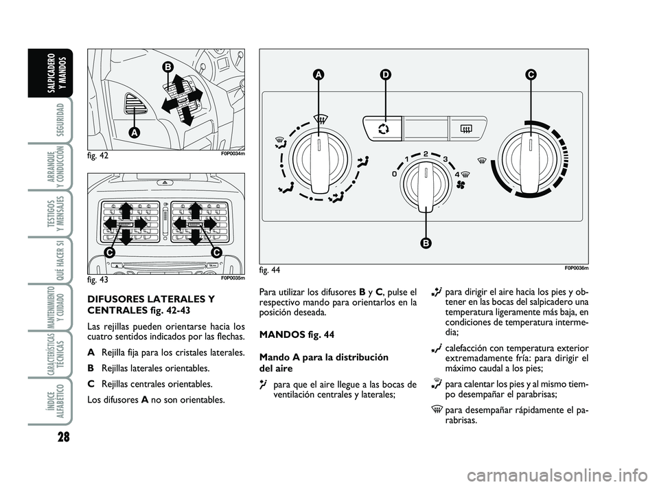 FIAT SCUDO 2013 Manual de Empleo y Cuidado (in Spanish) 28
SEGURIDAD
ARRANQUE
Y CONDUCCIÓN
TESTIGOS
Y MENSAJES
QUÉ HACER SI
MANTENIMIENTO
Y CUIDADO
CARACTERÍSTICASTÉCNICAS
ÍNDICE
ALFABÉTICO
SALPICADERO
Y MANDOS
Para utilizar los difusores By C, p FIAT SCUDO 2013 Manual de Empleo y Cuidado (in Spanish) 28
SEGURIDAD
ARRANQUE
Y CONDUCCIÓN
TESTIGOS
Y MENSAJES
QUÉ HACER SI
MANTENIMIENTO
Y CUIDADO
CARACTERÍSTICASTÉCNICAS
ÍNDICE
ALFABÉTICO
SALPICADERO
Y MANDOS
Para utilizar los difusores By C, p