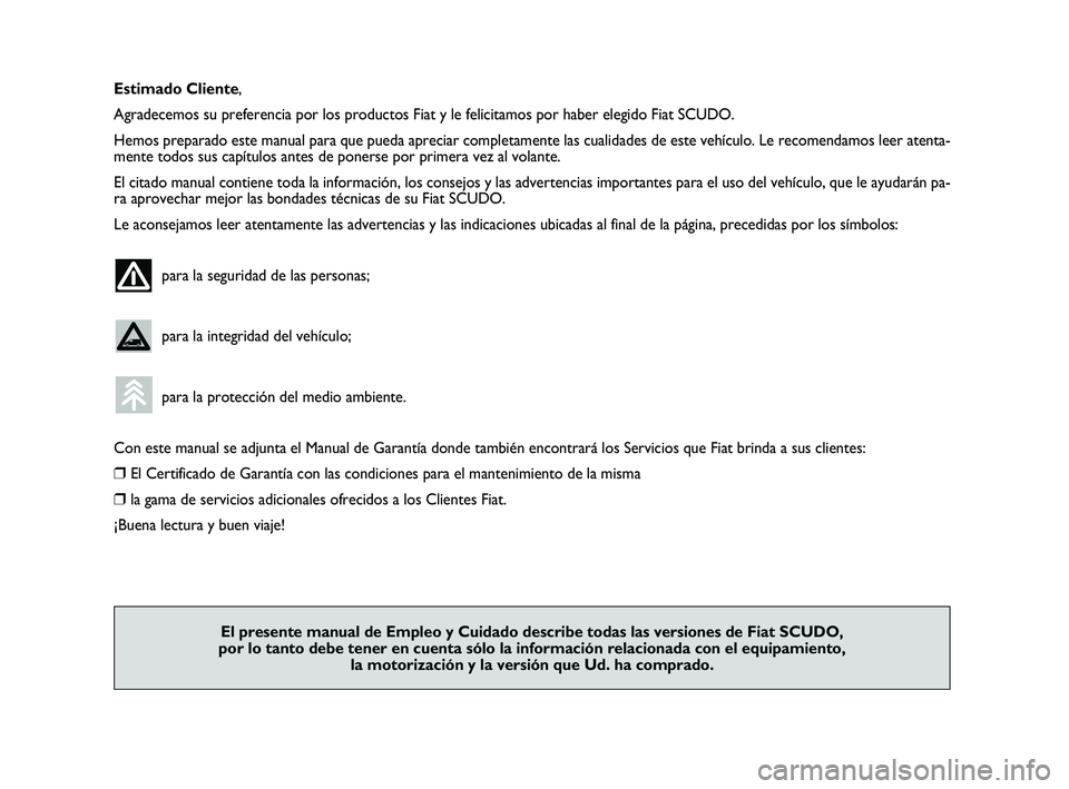 FIAT SCUDO 2013 Manual de Empleo y Cuidado (in Spanish) Estimado Cliente,
Agradecemos su preferencia por los productos Fiat y le felicitamos por haber elegido Fiat SCUDO.
Hemos preparado este manual para que pueda apreciar completamente las cualidades de FIAT SCUDO 2013 Manual de Empleo y Cuidado (in Spanish) Estimado Cliente,
Agradecemos su preferencia por los productos Fiat y le felicitamos por haber elegido Fiat SCUDO.
Hemos preparado este manual para que pueda apreciar completamente las cualidades de