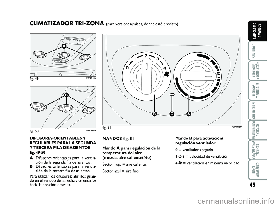 FIAT SCUDO 2013  Manual de Empleo y Cuidado (in Spanish) 45
SEGURIDAD
ARRANQUE 
Y CONDUCCIÓN
TESTIGOS 
Y MENSAJES
QUÉ HACER SI
MANTENIMIENTO
Y CUIDADO
CARACTERÍSTICASTÉCNICAS
ÍNDICE 
ALFABÉTICO
SALPICADERO 
Y MANDOS
MANDOS fig. 51
Mando A para regulac