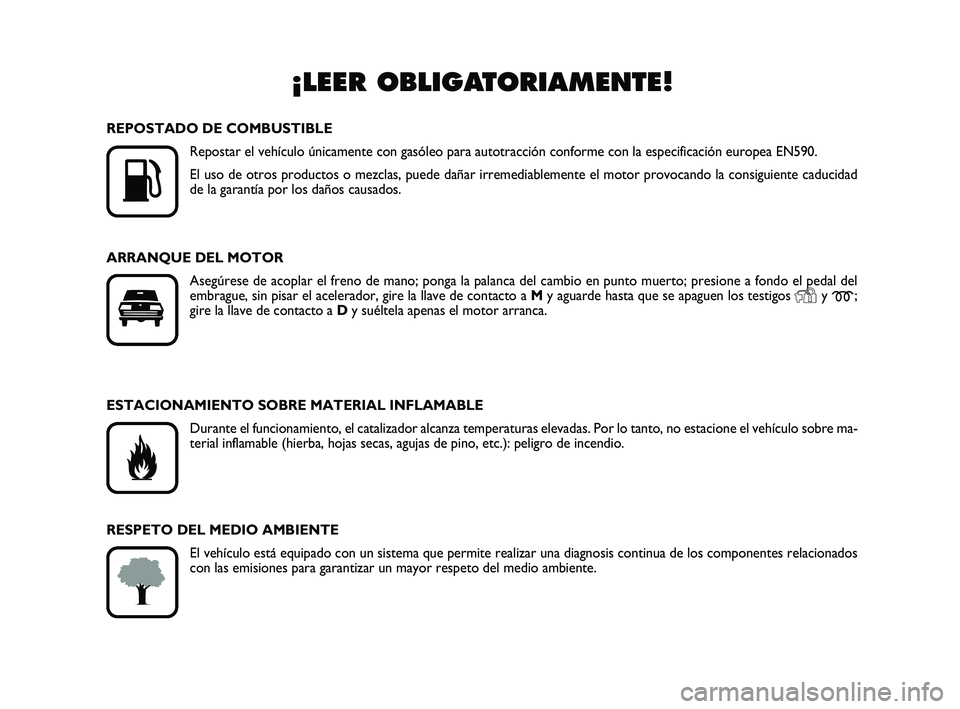 FIAT SCUDO 2013 Manual de Empleo y Cuidado (in Spanish) ¡LEER OBLIGATORIAMENTE!
K
REPOSTADO DE COMBUSTIBLE
Repostar el vehículo únicamente con gasóleo para autotracción conforme con la especificación europea EN590.
El uso de otros productos o mezcl FIAT SCUDO 2013 Manual de Empleo y Cuidado (in Spanish) ¡LEER OBLIGATORIAMENTE!
K
REPOSTADO DE COMBUSTIBLE
Repostar el vehículo únicamente con gasóleo para autotracción conforme con la especificación europea EN590.
El uso de otros productos o mezcl