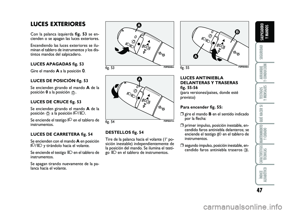 FIAT SCUDO 2013 Manual de Empleo y Cuidado (in Spanish) 47
SEGURIDAD
ARRANQUE
Y CONDUCCIÓN
TESTIGOS
Y MENSAJES
QUÉ HACER SI
MANTENIMIENTO
Y CUIDADO
CARACTERÍSTICASTÉCNICAS
ÍNDICE
ALFABÉTICO
SALPICADERO
Y MANDOS
LUCES EXTERIORES
Con la palanca izq FIAT SCUDO 2013 Manual de Empleo y Cuidado (in Spanish) 47
SEGURIDAD
ARRANQUE
Y CONDUCCIÓN
TESTIGOS
Y MENSAJES
QUÉ HACER SI
MANTENIMIENTO
Y CUIDADO
CARACTERÍSTICASTÉCNICAS
ÍNDICE
ALFABÉTICO
SALPICADERO
Y MANDOS
LUCES EXTERIORES
Con la palanca izq