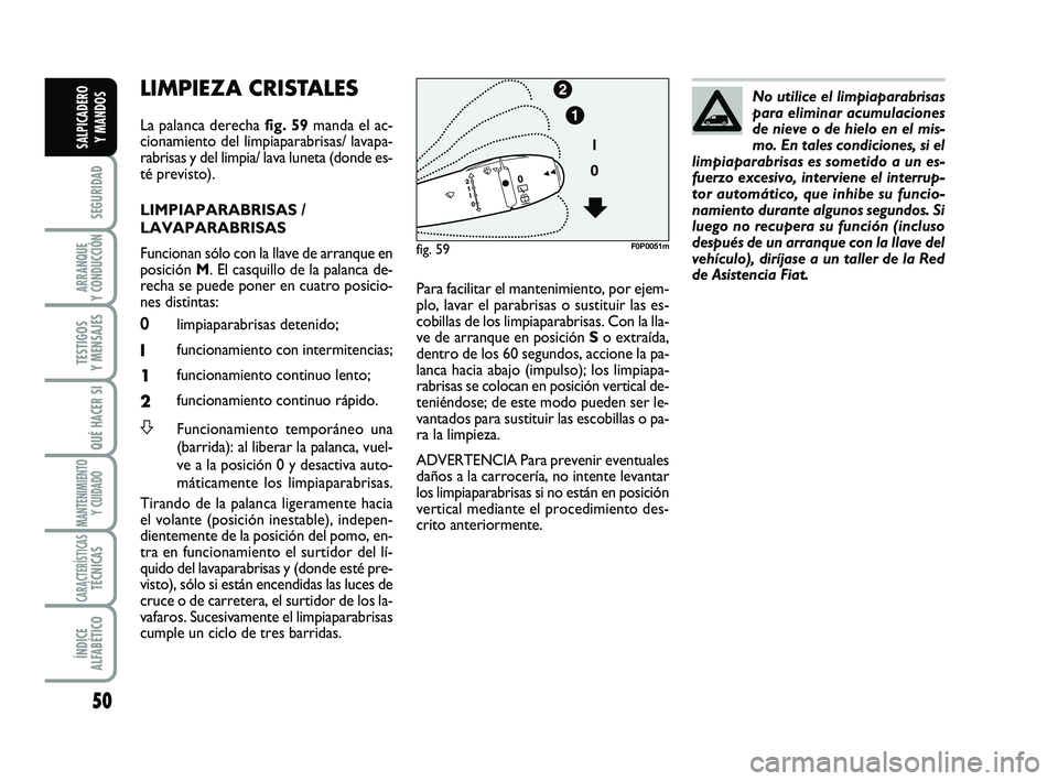 FIAT SCUDO 2013 Manual de Empleo y Cuidado (in Spanish) 50
SEGURIDAD
ARRANQUE
Y CONDUCCIÓN
TESTIGOS
Y MENSAJES
QUÉ HACER SI
MANTENIMIENTO
Y CUIDADO
CARACTERÍSTICASTÉCNICAS
ÍNDICE
ALFABÉTICO
SALPICADERO
Y MANDOS
LIMPIEZA CRISTALES
La palanca dere FIAT SCUDO 2013 Manual de Empleo y Cuidado (in Spanish) 50
SEGURIDAD
ARRANQUE
Y CONDUCCIÓN
TESTIGOS
Y MENSAJES
QUÉ HACER SI
MANTENIMIENTO
Y CUIDADO
CARACTERÍSTICASTÉCNICAS
ÍNDICE
ALFABÉTICO
SALPICADERO
Y MANDOS
LIMPIEZA CRISTALES
La palanca dere